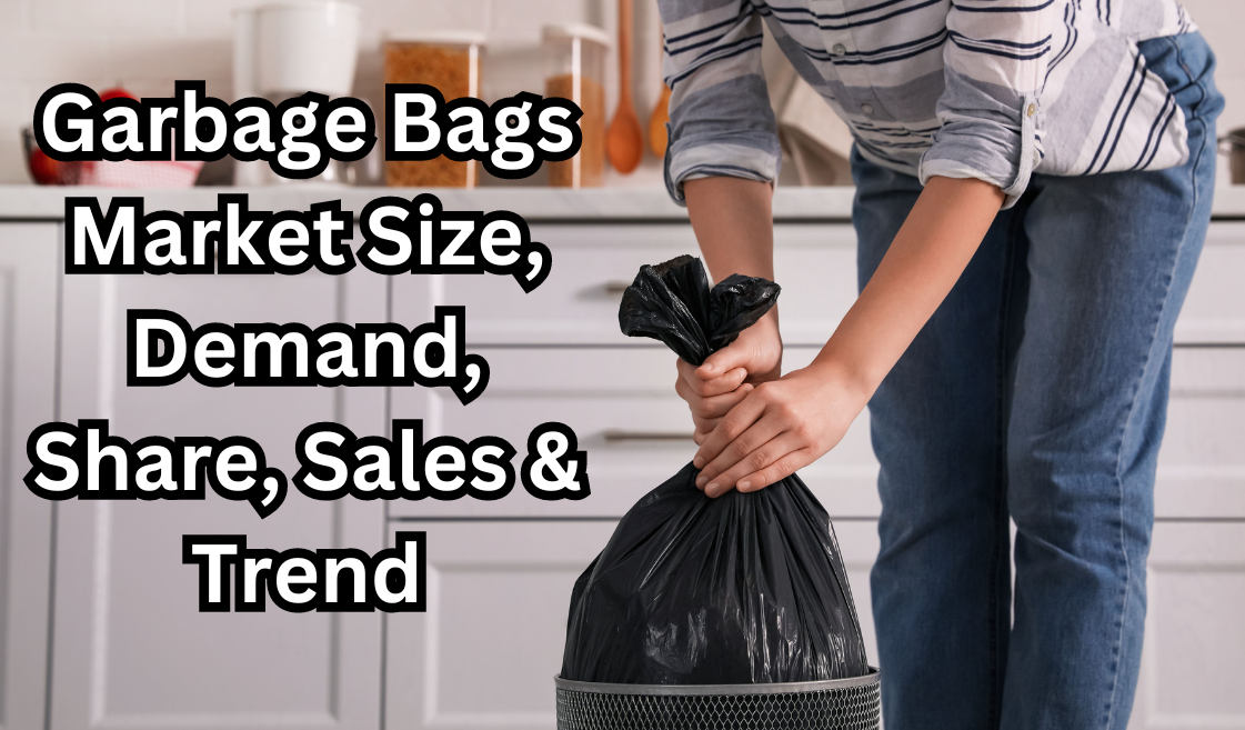 1710212842Garbage Bags Market Size, Demand, Share, Sales & Trend.png
